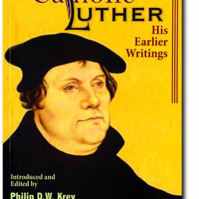 The Catholic Luther - His Earlier Writings